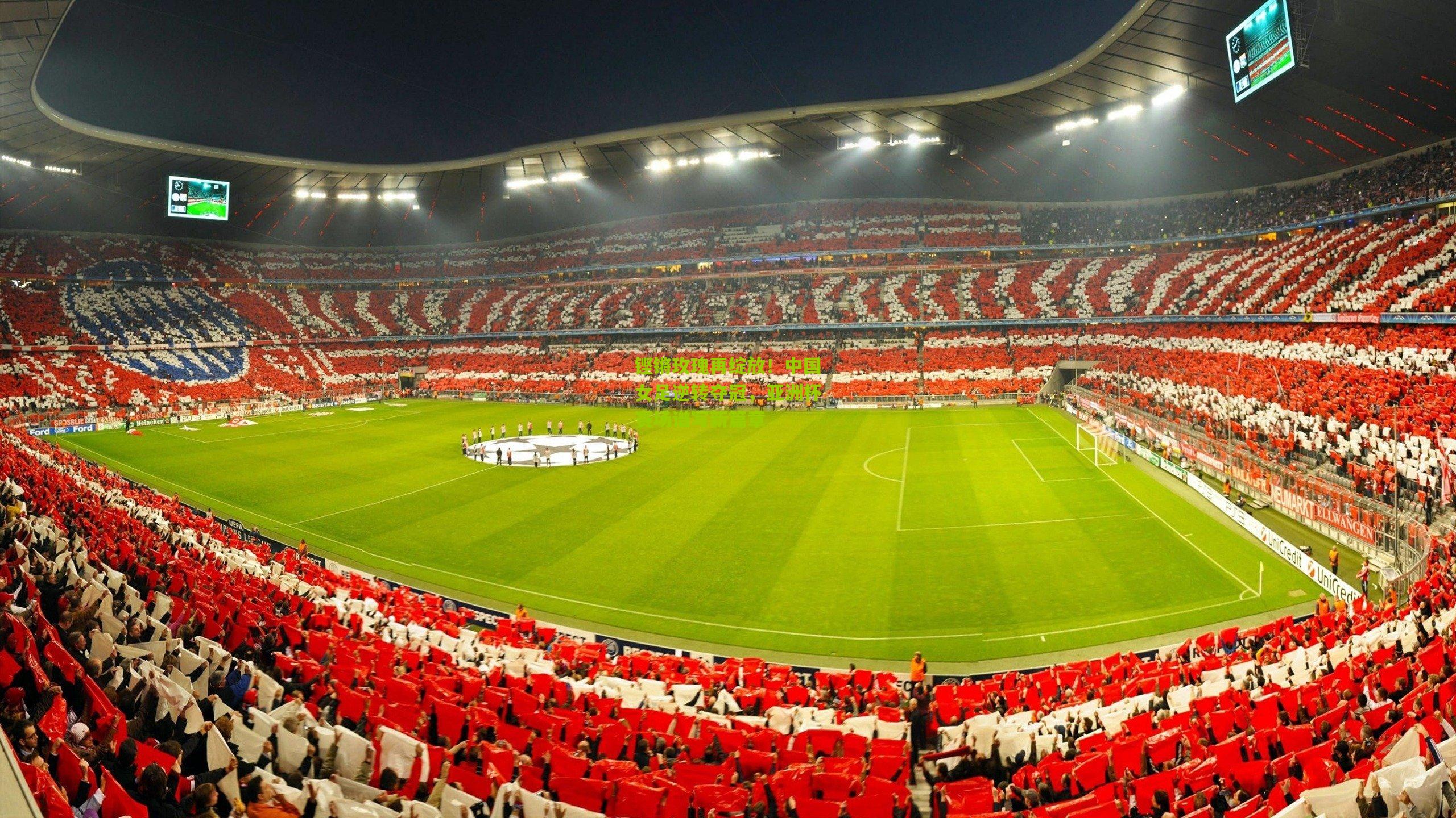 铿锵玫瑰再绽放!中国女足逆转夺冠,亚洲杯赛场谱写新篇章