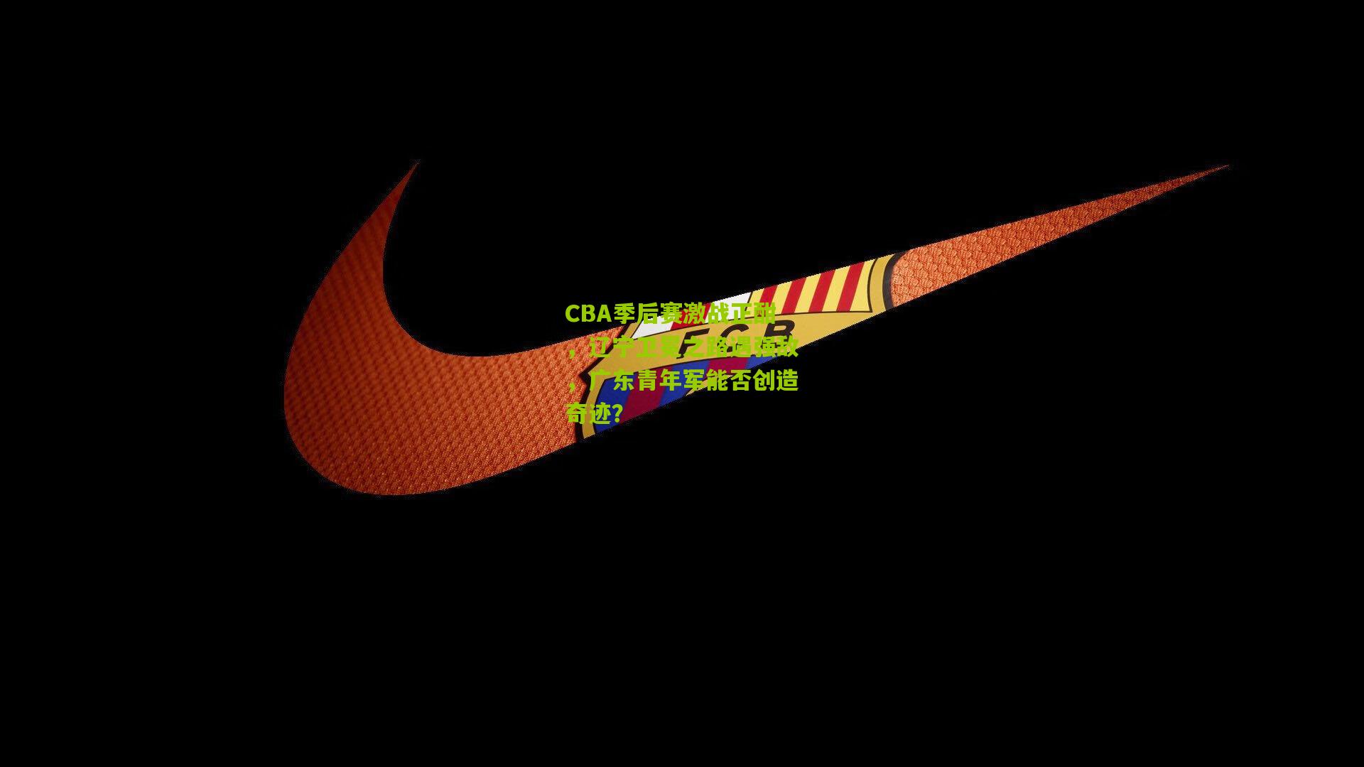 CBA季后赛激战正酣,辽宁卫冕之路遇强敌,广东青年军能否创造奇迹?