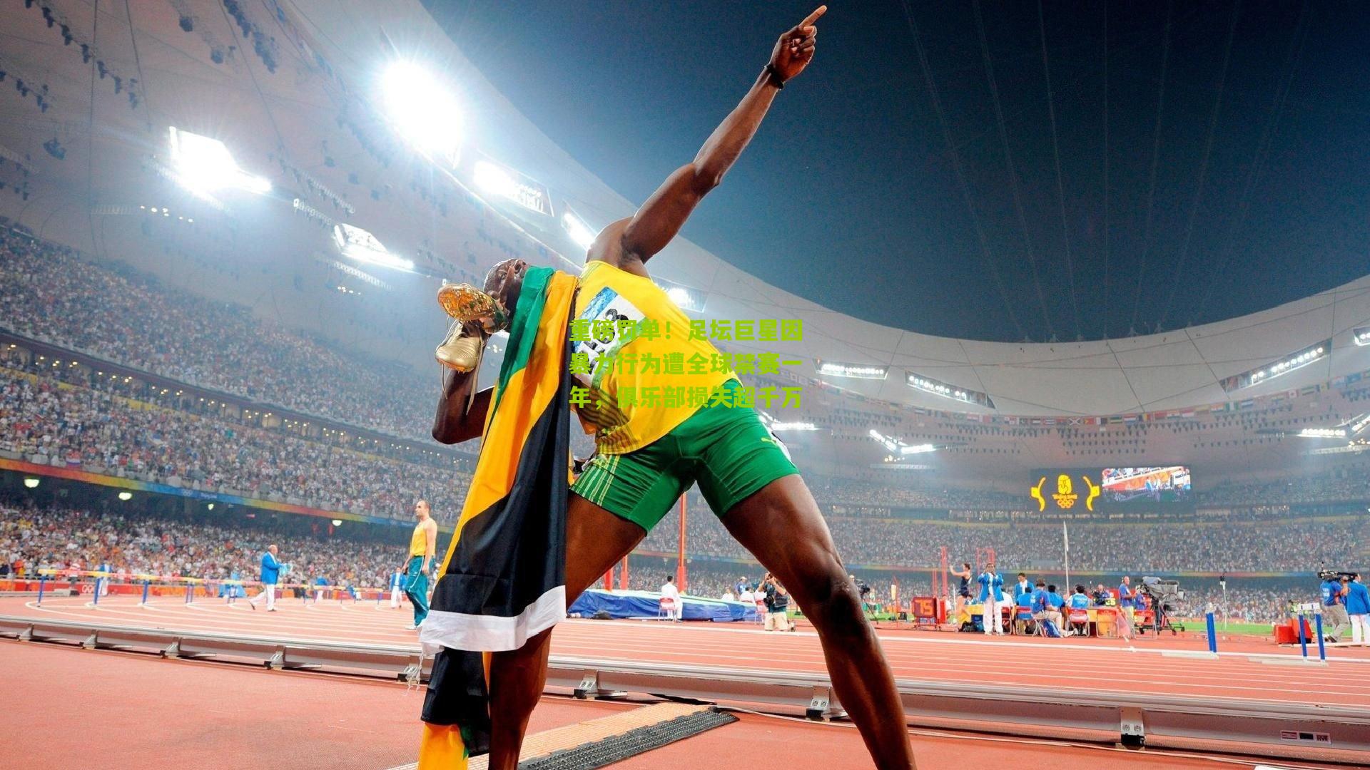 重磅罚单!足坛巨星因暴力行为遭全球禁赛一年,俱乐部损失超千万