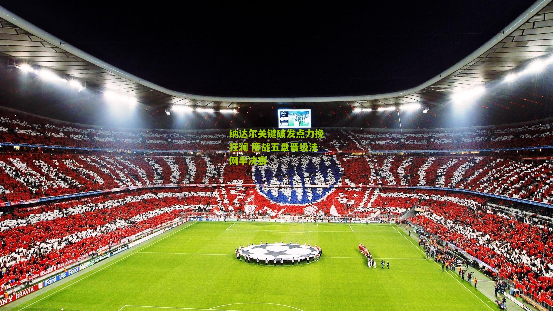 纳达尔关键破发点力挽狂澜 鏖战五盘晋级法网半决赛