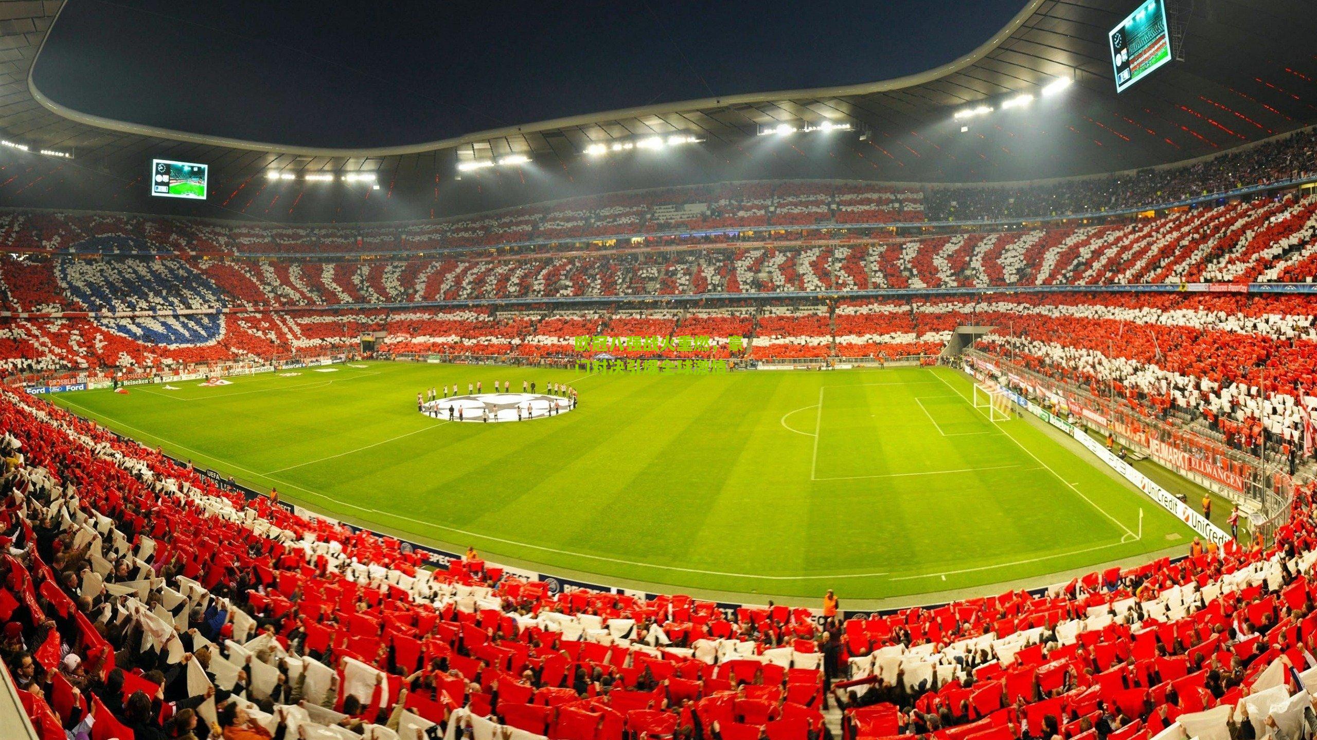 欧冠八强战火重燃，豪门对决引爆全球激情